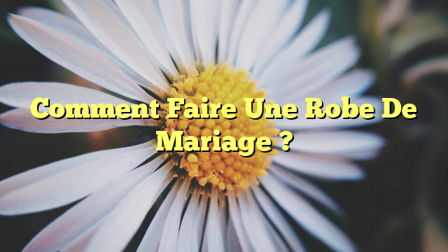 Comment Faire Une Robe De Mariage ?